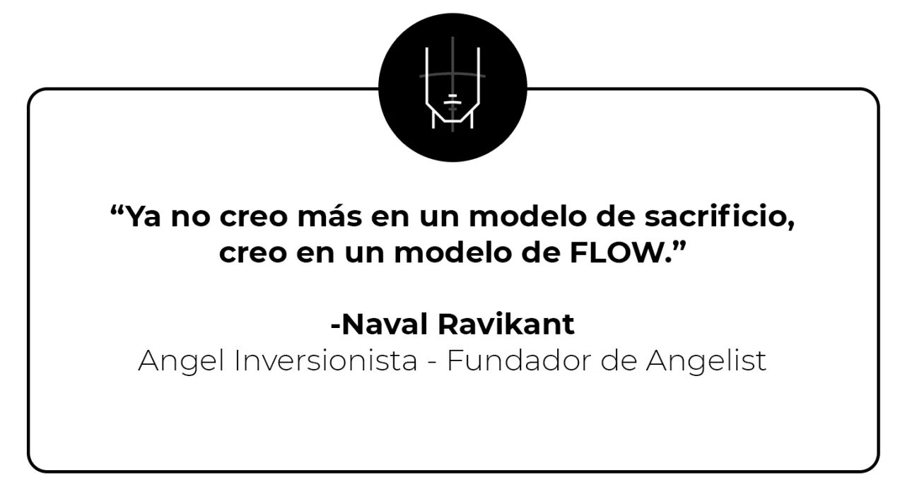 Ya no creo más en un modelo de sacrificio, creo en un modelo de FLOW. Naval Ravikant
